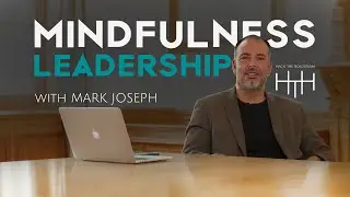 Mindfulness based leadership with Mark Joseph