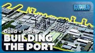 Building a PORT in Cities: Skylines | Build + Learn Ep 11