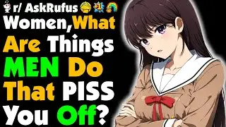 Women, What Is ONE Thing A MAN Does To PISS You Off?