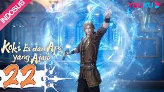 INDOSUB【Koki Es dan Api yang Ajaib (The Magical Chef of Ice and Fire)】EP22 | 冰火魔厨 | YOUKU ANIMATION