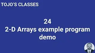 Class 24. 2-D Arrays example program demo