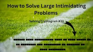 How to Solve Large Intimidating Problems - Cryptogram #33