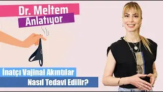 Vajinal Akıntılarla Başınız Dertte mi? (Dr. Meltem Aksu Sönmezer)