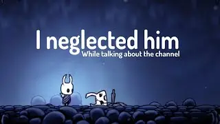I neglected Zote and talked about the future of the channel