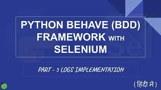Python Behave (BDD) Framework with Selenium Hindi - Part 5 Logs Implementation