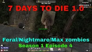 7 Days to Die 1.0 | Feral / Nightmare /  Max zombies | S1E4 |Started bad got worse / Ended up better