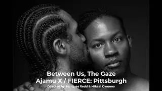 Official Trailer: Between Us, The Gaze: Ajamu X/ FIERCE: Pittsburgh
