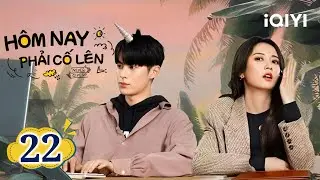 HÔM NAY PHẢI CỐ LÊN - Tập 22 | Siêu Phẩm Phim Tình Cảm Công Sở Cực Hot | iQIYI Phim Thuyết Minh