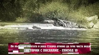 Истории с послание: По пътя към мечтата в река Струма отново да тече чиста вода