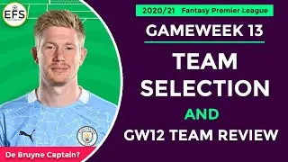 TEAM SELECTION: GAMEWEEK 13 | GW12 TEAM REVIEW | Captain De Bruyne? | FPL 2020/21
