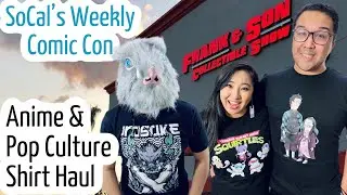 Anime & Pop Culture T-Shirt Haul - Frank & Son Collectible Show | SoCal's Weekly Comic Con