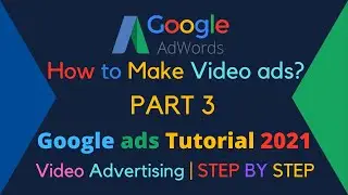 Google ads Tutorial 2021 Part 3 | How to Make Video ads? | Video Advertising | Tips and Tricks