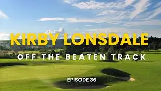 Kirkby Lonsdale Golf Club - Episode 36 Off the Beaten Track