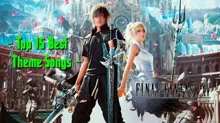 ★ Final Fantasy XV ~ Top 15 Best Epic Theme Songs ★