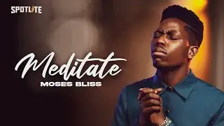 MEDITATE - Moses Bliss [Official Lyrics video]