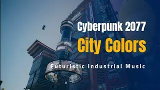 Cyberpunk 2077 - City Colors - Futuristic Industrial Music