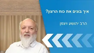 הרב יהושע ויצמן - איך בונים את כוח הרצון?