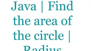 Java | Find the area of the circle | Radius