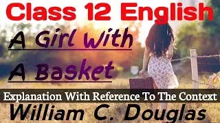 Class 12 English Prose Chapter 1 | A Girl With A Basket Explanation With Reference To The Context