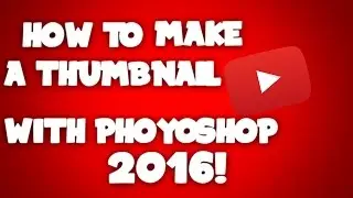 How to Make a Thumbnail In Photoshop 2016!