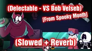 Delectable // Slowed + Reverb [VS Bob Velseb From Spooky Month] (FNF Mod)
