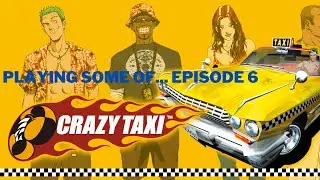 Playing Some Of... Episode 6 Crazy Taxi