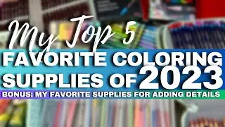 MY TOP 5  FAVORITE COLORING SUPPLIES FOR 2023 | Adult Coloring