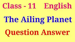 The Ailing planet question answer | hornbill chapter 5 class 11 question answer