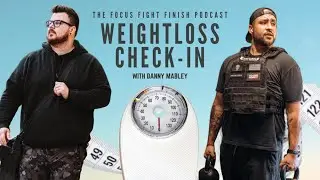 Weightloss Check In with Danny Mabley  |  FocusFightFinish Podcast Ep. 019