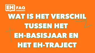 FAQ | Wat is het verschil tussen het EH-Basisjaar en het EH-Traject?