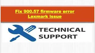 Steps to Fix 900.57 firmware error Lexmark