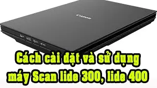 Hướng dẫn cài đặt và sử dụng máy scan lide 300, lide 400