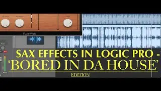 Sax Effects Plugin Tutorial in Logic - BORED IN THE HOUSE !!