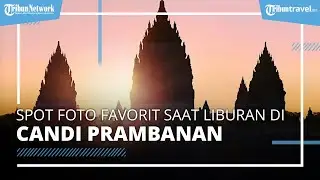 Inilah Tiga Spot Foto Favorit Candi Prambanan yang Cocok untuk Dikunjungi saat Libur Lebaran 2022