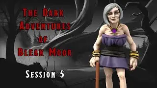 The Dark Adventures of Bleak Moor | D&D Session 5