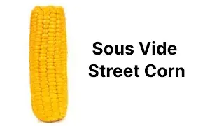 Piggin' out on Sous Vide Street Corn
