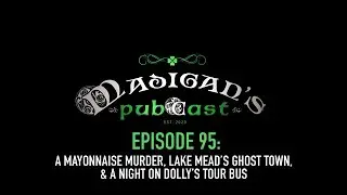 Madigan's Pubcast Episode 95:Mayonnaise Murder, Lake Mead's Ghost Town & A Night On Dolly’s Tour Bus