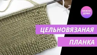 КАК СВЯЗАТЬ ЦЕЛЬНОВЯЗАНУЮ ПЛАНКУ ДЛЯ КОФТЫ, КАРДИГАНА