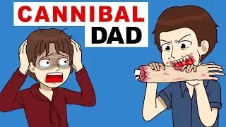 My Dad Is A Real CannibaI | my horrible life