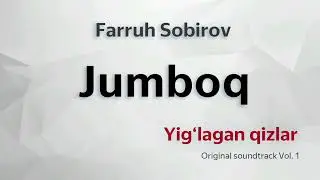 Jumboq (Yig‘lagan Qizlar Original Soundtrack Vol.1) - Farruh Sobirov