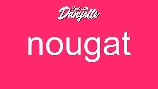 How To Say Nougat | Spell With Danyelle
