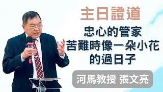 河馬教授-張文亮 主日證道：忠心的管家-苦難時像一朵小花的過日子(浸信會南區牧心堂2023.03.26)