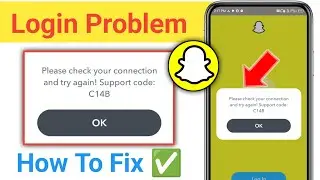 Please check your connection and try again! Support code:C14B | snapchat login problem solve
