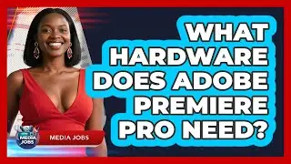 What Hardware Does Adobe Premiere Pro Need? - Media Jobs
