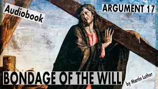 Bondage of the Will 17: The Power Of The "Flesh" In True Believers Disproves "Free Will" Audiobook