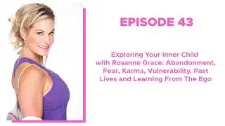 43. Exploring Your Inner Child with Rosanne Grace
