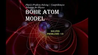 12_ Physics Problem-Solving | Comprehensive Solutions for Physics-Bohr atom model Solved problem 12