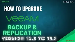 Step-by-Step Instructions on How to Upgrade Veeam Backup & Replication to Ver  12.2 to 12.3