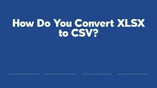 How Do You Convert XLSX to CSV?