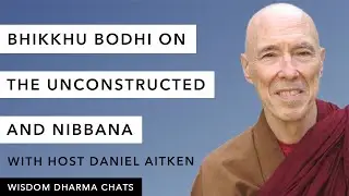 Bhikkhu Bodhi on Nibbana as Unconstructed